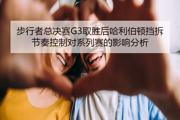 步行者总决赛G3取胜后哈利伯顿挡拆节奏控制对系列赛的影响分析
